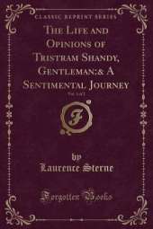 The Life and Opinions of Tristram Shandy, Gentleman:& A Sentimental Journey, Vol. 1 of 2 (Classic Reprint)