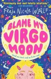 Blame My Virgo Moon: Funny LGBTQ YA rom com about a lovestruck teen lesbian turning to star signs and the zodiac for help as she deals with first love and friendship