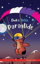 Dude's Gotta Paraglide: A French marmot, her funny mountain mates, and their crazy sports adventures! Kids 8-12 yrs.