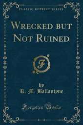 Wrecked but Not Ruined (Classic Reprint)