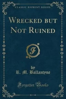 Wrecked but Not Ruined (Classic Reprint)