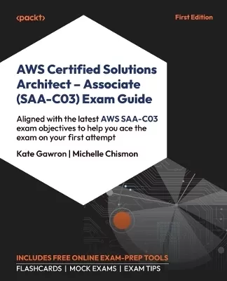 AWS Certified Solutions Architect - Associate (SAA-C03) Exam Guide: Aligned with the latest AWS SAA-C03 exam objectives to help you pass the exam on your first attempt