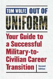 Out of Uniform: Your Guide to a Successful Military-to-Civilian Career Transition