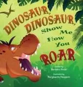 Dinosaur, Dinosaur, Show Me How You Roar: An Adventure Book About Dinosaurs for Kids, Ages 3-7 Discovering How Prehistoric Creatures Roared
