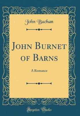 John Burnet of Barns: A Romance (Classic Reprint)