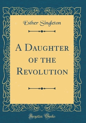 A Daughter of the Revolution (Classic Reprint)