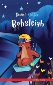 Dude's Gotta Bobsleigh: A French marmot, her funny mountain mates, and their crazy sports adventures! Kids 8-12 yrs.