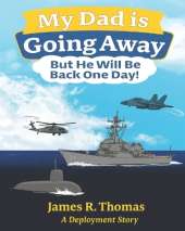 My Dad is Going Away But He Will be Back One Day!: A Deployment Story
