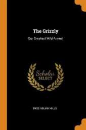 The Grizzly: Our Greatest Wild Animal