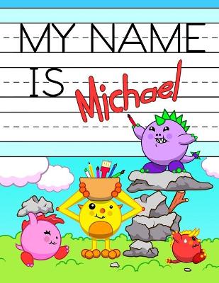 My Name is Michael: Personalized Primary Tracing Workbook for Kids Learning How to Write Their Name, Practice Paper with 1 Ruling Designed for Children in Preschool and Kindergarten