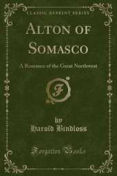 Alton of Somasco: A Romance of the Great Northwest (Classic Reprint)