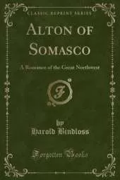 Alton of Somasco: A Romance of the Great Northwest (Classic Reprint)