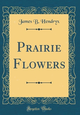 Prairie Flowers (Classic Reprint)