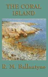 The Coral Island: A Classic Tale of Shipwreck, Survival, and Island Adventure