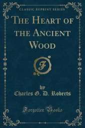 The Heart of the Ancient Wood (Classic Reprint)