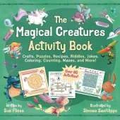 The Magical Creatures Activity Book for Kids: Crafts, Puzzles, Recipes, Riddles, Jokes, Coloring, Counting, Mazes, and More!