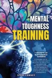 Mental Toughness Training 7-Secrets of Sustainable Success: Is your mind out of control? Discover how to unlocking the stress cycle and obtain peak performance at work. For stay emotionally healthy and spiritually alive in the chaos of modern world.