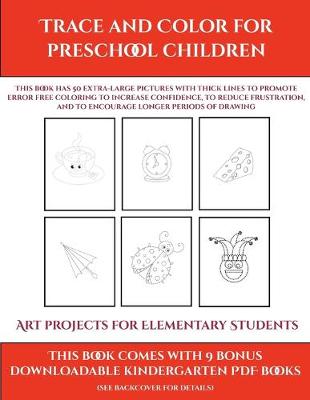 Art projects for Elementary Students (Trace and Color for preschool children): This book has 50 extra-large pictures with thick lines to promote error free coloring to increase confidence, to reduce frustration, and to encourage longer periods of drawing