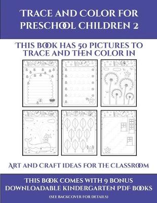Art and Craft ideas for the Classroom (Trace and Color for preschool children 2): This book has 50 pictures to trace and then color in.