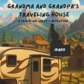 Grandma and Grandpa's Traveling House in Idaho: A Traveling Sarff's Adventure
