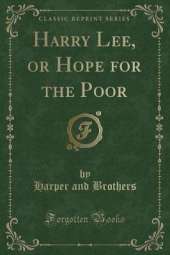 Harry Lee, or Hope for the Poor (Classic Reprint)
