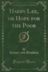 Harry Lee, or Hope for the Poor (Classic Reprint)