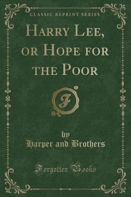 Harry Lee, or Hope for the Poor (Classic Reprint)