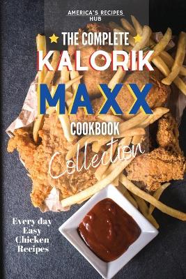 The Complete Kalorik MAXX Air fryer Oven Cookbook Collection: Every Day Easy Chicken Recipes