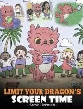 Limit Your Dragon's Screen Time: Help Your Dragon Break His Tech Addiction. A Cute Children Story to Teach Kids to Balance Life and Technology.