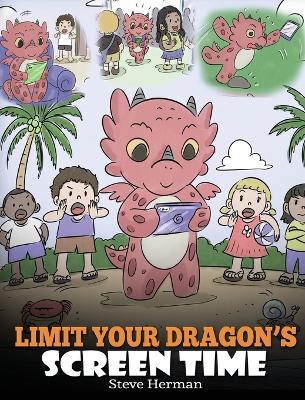 Limit Your Dragon's Screen Time: Help Your Dragon Break His Tech Addiction. A Cute Children Story to Teach Kids to Balance Life and Technology.