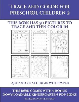 Art and Craft ideas with Paper (Trace and Color for preschool children 2): This book has 50 pictures to trace and then color in.