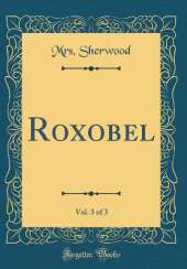 Roxobel, Vol. 3 of 3 (Classic Reprint)