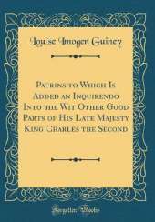 Patrins to Which Is Added an Inquirendo Into the Wit Other Good Parts of His Late Majesty King Charles the Second (Classic Reprint)