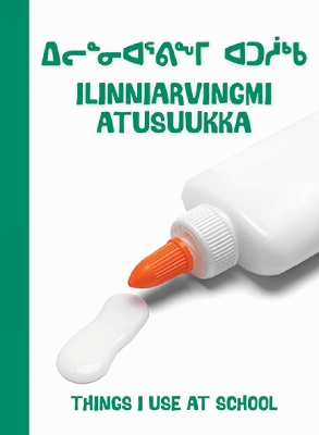 Things I Use at School: Bilingual Inuktitut and English Edition
