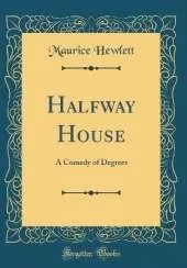 Halfway House: A Comedy of Degrees (Classic Reprint)