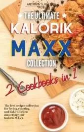 The Ultimate Kalorik MAXX Recipes Collection 2 Cookbooks in 1: The Best Recipes Collection for frying, roasting, and bake Chicken mastering your Kalorik MAXX