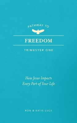Pathway to Freedom (Trimester One): How Jesus Impacts Every Part of Your Life