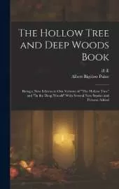 The Hollow Tree and Deep Woods Book: Being a new Edition in one Volume of "The Hollow Tree" and "In the Deep Woods" With Several new Stories and Pictures Added