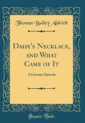 Daisy's Necklace, and What Came of It: A Literary Episode (Classic Reprint)