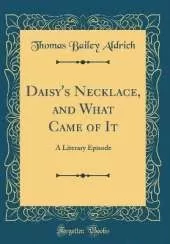 Daisy's Necklace, and What Came of It: A Literary Episode (Classic Reprint)