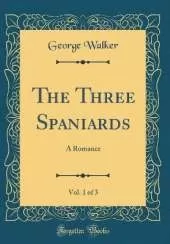 The Three Spaniards, Vol. 1 of 3: A Romance (Classic Reprint)