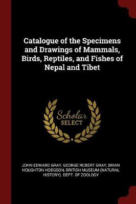 Catalogue of the Specimens and Drawings of Mammals, Birds, Reptiles, and Fishes of Nepal and Tibet
