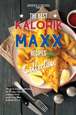 Kalorik MAXX, The Best Recipes Collection: The best recipes to fry, roast, and bake fish.