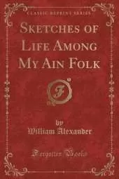 Sketches of Life Among My Ain Folk (Classic Reprint)