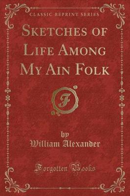 Sketches of Life Among My Ain Folk (Classic Reprint)