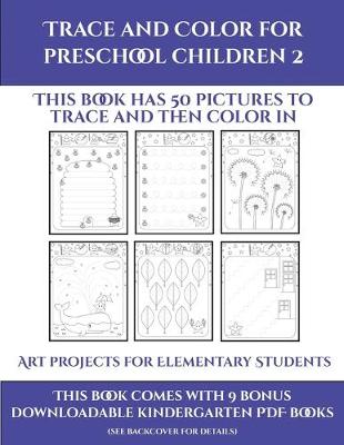 Art projects for Elementary Students (Trace and Color for preschool children 2): This book has 50 pictures to trace and then color in.