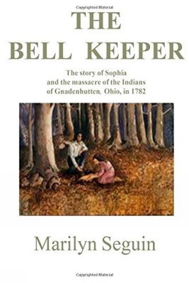 Bell Keeper: The Story of Sophia & the Massacre of Indians at Gnadenhutten, Ohio, in 1782