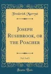 Joseph Rushbrook, or the Poacher, Vol. 3 of 3 (Classic Reprint)