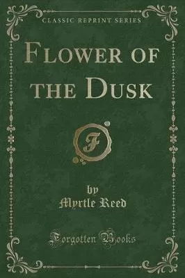 Flower of the Dusk (Classic Reprint)
