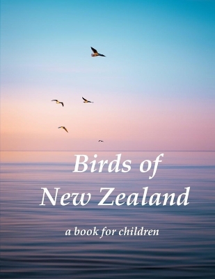 Birds of New Zealand - a book for children: Indigenous birds of New Zealand
